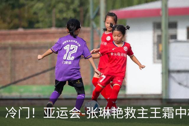 冷门！亚运会-张琳艳救主王霜中楣 女足1-1乌兹别克